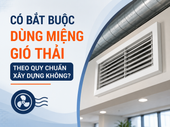 Có bắt buộc dùng miệng gió thải trong công trình không